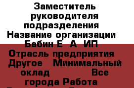 Заместитель руководителя подразделения › Название организации ­ Бабин Е. А, ИП › Отрасль предприятия ­ Другое › Минимальный оклад ­ 65 000 - Все города Работа » Вакансии   . Тыва респ.,Ак-Довурак г.